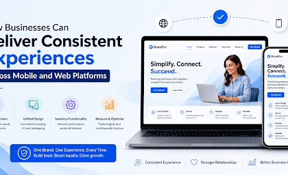 How Businesses Can Deliver Consistent Experiences Across Mobile and Web Platforms